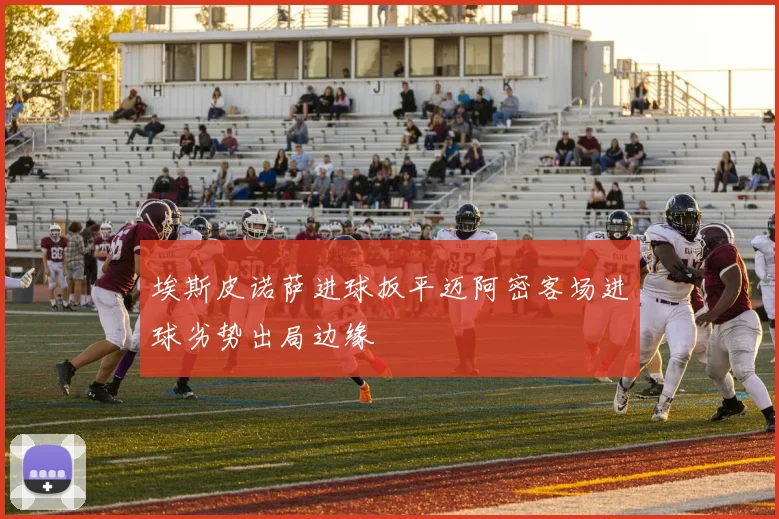 埃斯皮诺萨进球扳平迈阿密客场进球劣势出局边缘