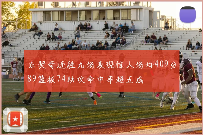 东契奇连胜九场表现惊人场均409分89篮板74助攻命中率超五成